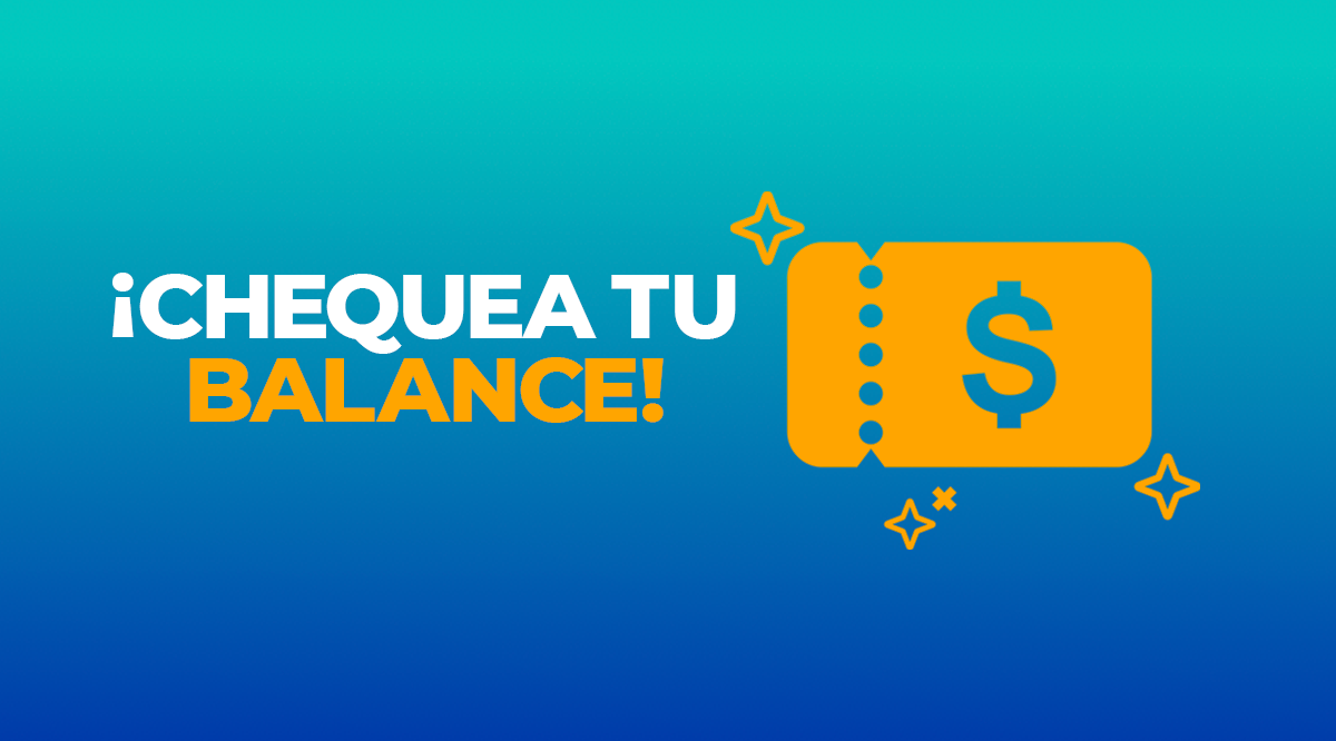 ¡CHEQUEA TU BALANCE!